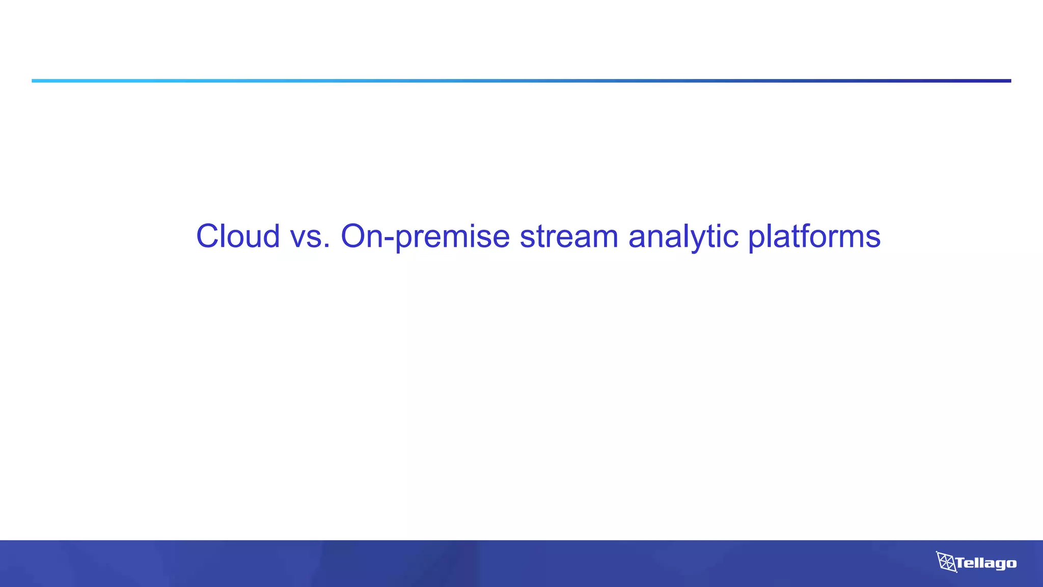 Cloud vs. On-premise stream analytic platforms
 
