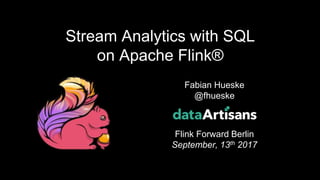1
Fabian Hueske
@fhueske
Flink Forward Berlin
September, 13th 2017
Stream Analytics with SQL
on Apache Flink®
 