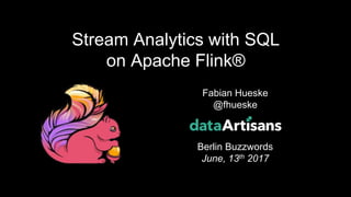 1
Fabian Hueske
@fhueske
Berlin Buzzwords
June, 13th 2017
Stream Analytics with SQL
on Apache Flink®
 
