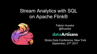 1
Fabian Hueske
@fhueske
Strata Data Conference, New York
September, 27th 2017
Stream Analytics with SQL
on Apache Flink®
 