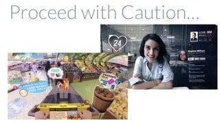 Proceed with Caution…
OPPORTUNITIES IN AUGMENTED REALITY
February 18th - Deﬁning AR, its History and why it matters
 