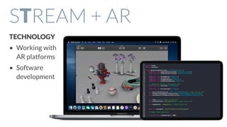 STREAM + AR
TECHNOLOGY
• Working with
AR platforms
• Software
development
 