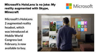 Microsoft's HoloLens
2 augmented reality
headset, which
was introduced at
Mobile World
Congress last
February, is now
available to buy.
 