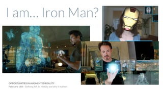 OPPORTUNITIES IN AUGMENTED REALITY
February 18th - Deﬁning AR, its History and why it matters
I am… Iron Man?
 