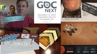 GAME DEVELOPERS CONFERENCE NEXT
November 5-7, 2013
Expo Dates: Nov 5-6
Los Angeles, CA
 GDCNext.com
 