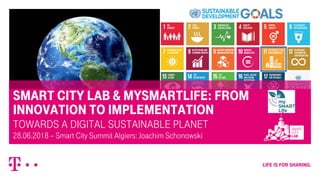 Smart City Lab & mySMartlife: from
innovation to implementation
Towards a digital sustainable planet
28.06.2018 – Smart City Summit Algiers: Joachim Schonowski
 