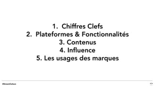 1. Chiffres Clefs
2. Plateformes & Fonctionnalités
3. Contenus
4. Influence
5. Les usages des marques
 