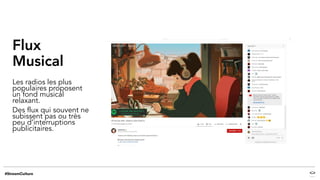 Flux
Musical
Les radios les plus
populaires proposent
un fond musical
relaxant.
Des flux qui souvent ne
subissent pas ou très
peu d’interruptions
publicitaires.
 