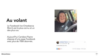 Au volant
Le Facebook live Chewbacca
Mom’s est le plus connu et un
des plus vus.
Aujourd’hui Candace Payne
dispose d’une page Facebook
avec plus de 700k abonnés.
 