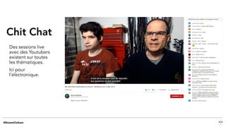 Chit Chat
Des sessions live
avec des Youtubers
existent sur toutes
les thématiques.
Ici pour
l’électronique.
 