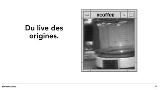 Du live des
origines.
 