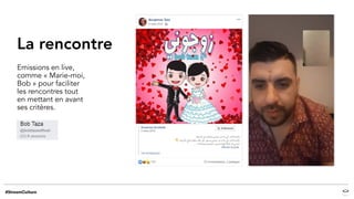 La rencontre
Emissions en live,
comme « Marie-moi,
Bob » pour faciliter
les rencontres tout
en mettant en avant
ses critères.
 