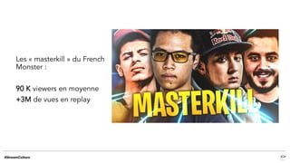 Les « masterkill » du French
Monster :
90 K viewers en moyenne
+3M de vues en replay
 