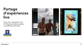 Suivi d’un voyage en live
d’influenceurs puis reprise
sur différents formats.
Partage
d’expériences
live
 