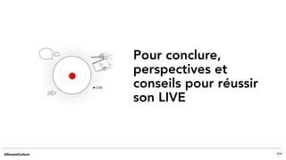 Pour conclure,
perspectives et
conseils pour réussir
son LIVE
 