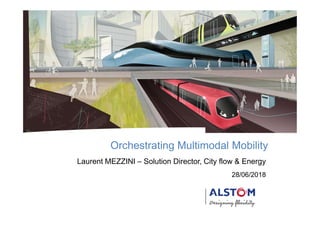 Laurent MEZZINI – Solution Director, City flow & Energy
28/06/2018
Orchestrating Multimodal Mobility
 