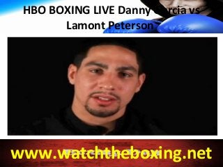 HBO BOXING LIVE Danny Garcia vs
Lamont Peterson
www.watchtheboxing.net
 