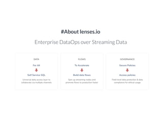 #About lenses.io
Enterprise DataOps over Streaming Data
 