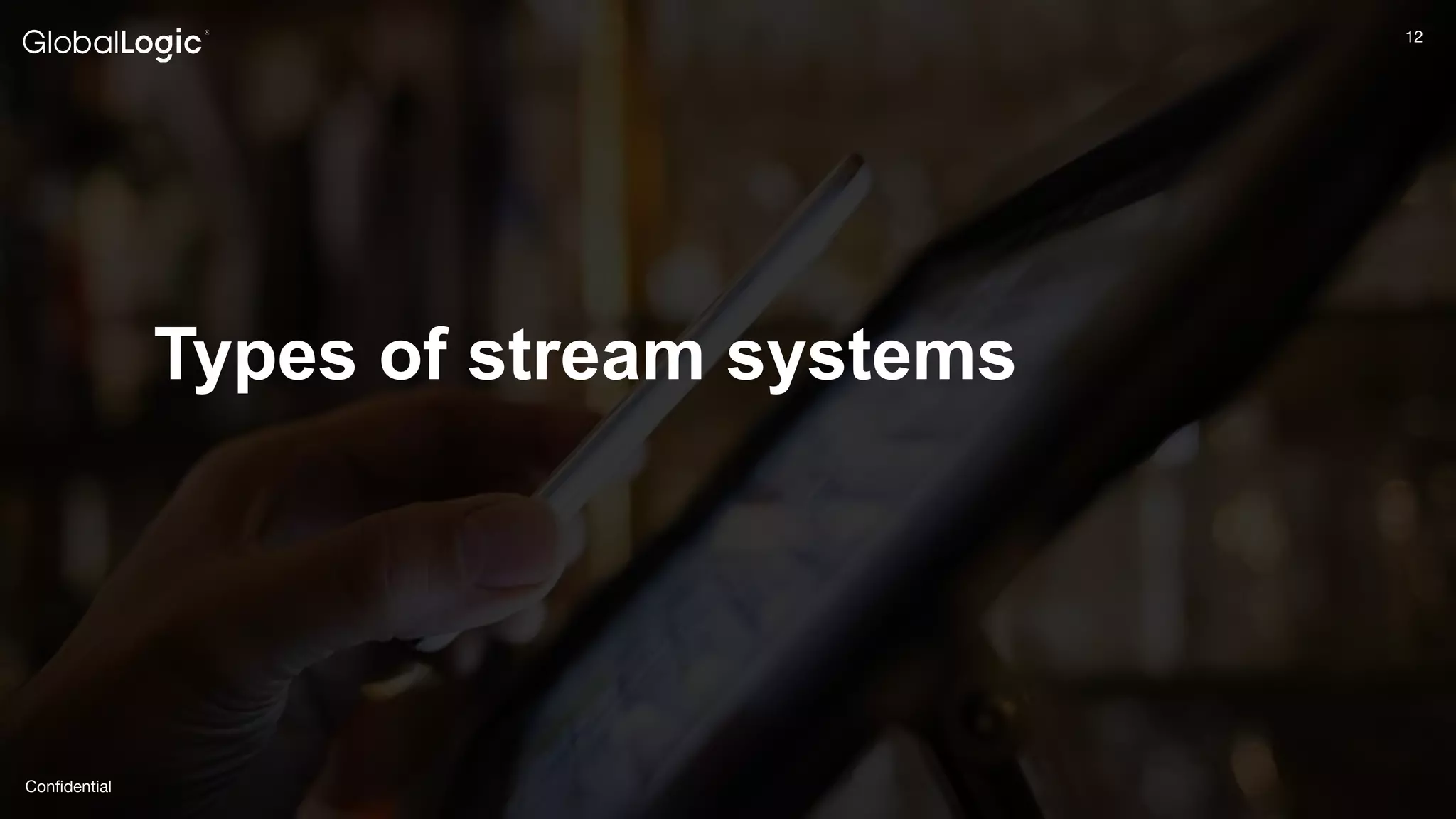 12
Conﬁdential
12
Types of stream systems
 