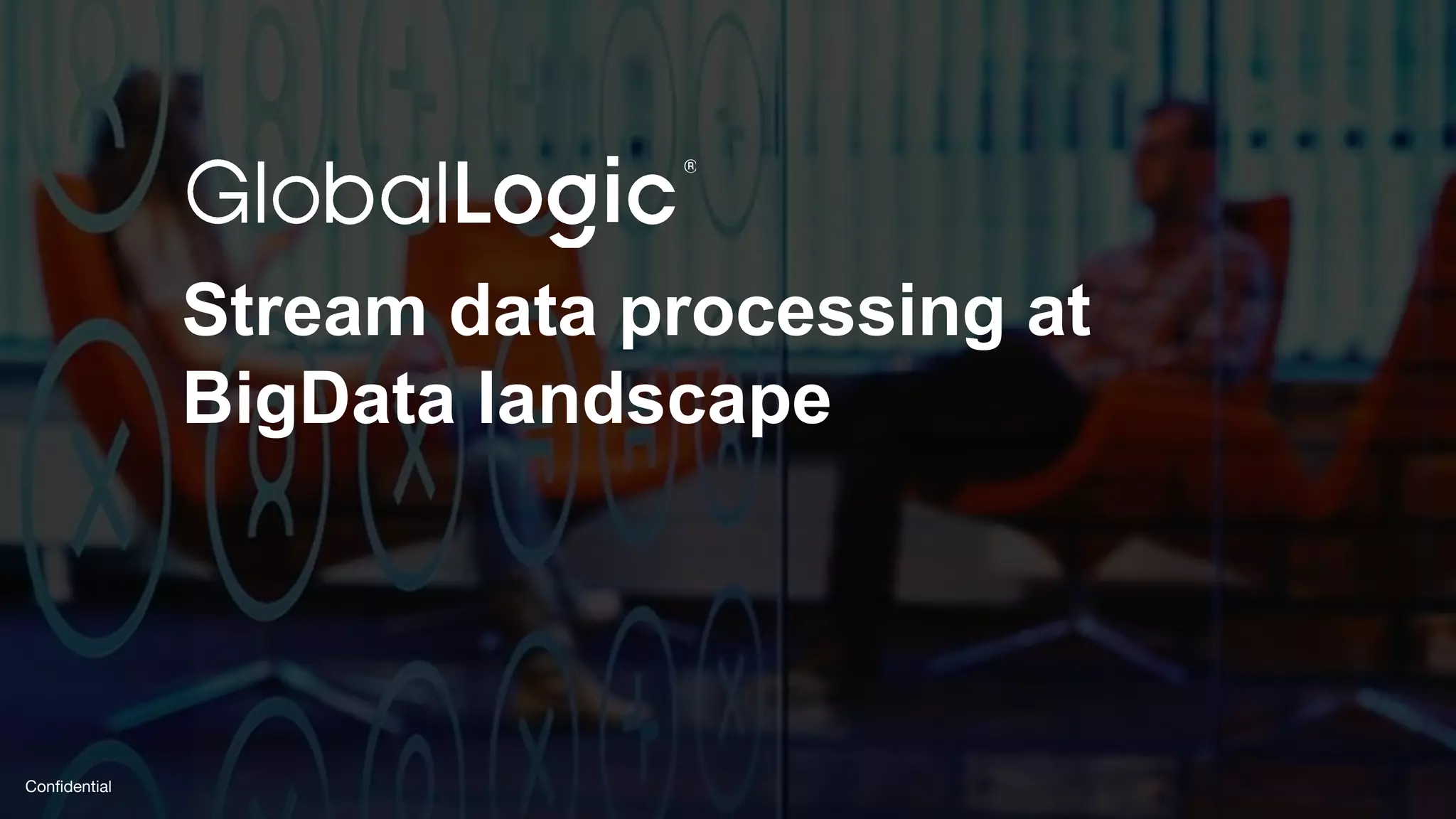 2
Conﬁdential
Stream data processing at
BigData landscape
 
