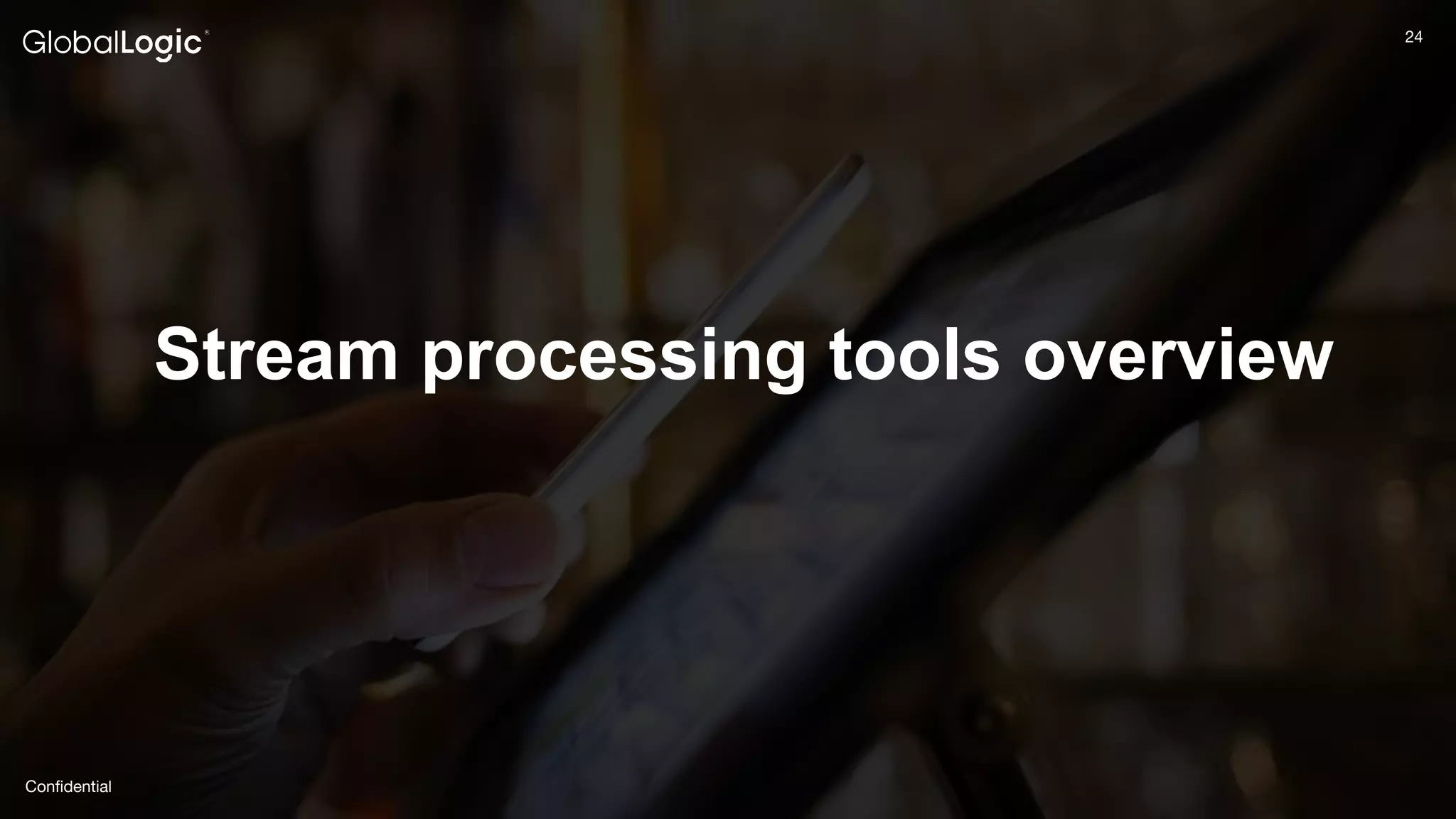 24
Conﬁdential
24
Stream processing tools overview
 