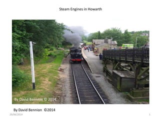Steam Engines in Howarth
By David Bennion ©2014
29/06/2014 1
 