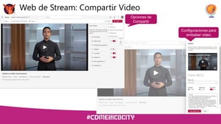 Web de Stream: Compartir Video
Opciones de
Compartir
Configuraciones para
embeber video
 