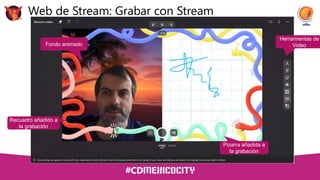 Web de Stream: Grabar con Stream
Fondo animado
Herramientas de
Video
Pizarra añadida a
la grabación
Recuadro añadido a
la grabación
 