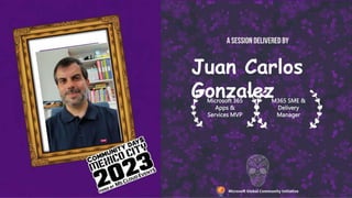 Juan Carlos
Gonzalez
Microsoft 365
Apps &
Services MVP
M365 SME &
Delivery
Manager
 