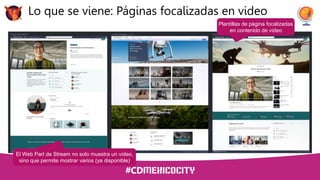 Lo que se viene: Páginas focalizadas en video
El Web Part de Stream no solo muestra un video,
sino que permite mostrar varios (ya disponible)
Plantillas de página focalizadas
en contenido de video
 