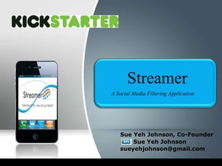 Streamer
A Social Media Filtering Application

Sue Yeh Johnson, Co-Founder
Sue Yeh Johnson
sueyehjohnson@gmail.com

 