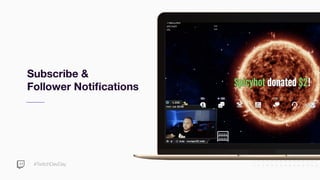 #TwitchDevDay
Subscribe &
Follower Notiﬁcations
 