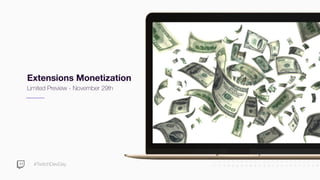 #TwitchDevDay
Extensions Monetization
Limited Preview - November 29th
NEED IMAGE
 