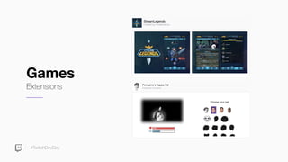 #TwitchDevDay
Games
Extensions
 
