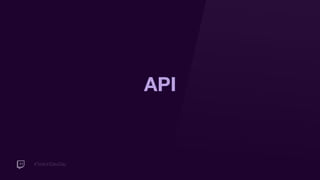 #TwitchDevDay
API
 