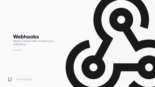 #TwitchDevDay
Webhooks
Reduce network traﬃc and latency on
notiﬁcations
 