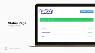 #TwitchDevDay
Status Page
devstatus.twitch.tv
 