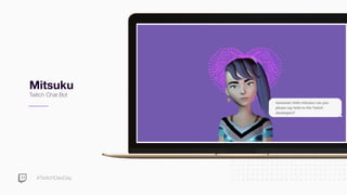 #TwitchDevDay
Mitsuku
Twitch Chat Bot
 