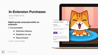 #TwitchDevDay
In-Extension Purchases
Types of Digital Goods
Digital goods consumed within an
extension
1. Consumables
Deﬁn...