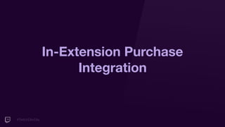 #TwitchDevDay
In-Extension Purchase
Integration
 