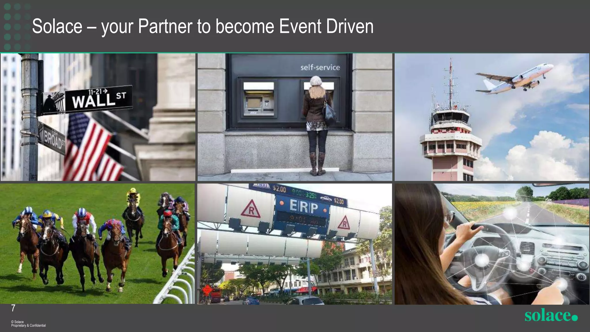 Solace – your Partner to become Event Driven
7
© Solace
Proprietary & Confidential