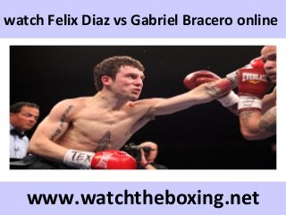 watch Felix Diaz vs Gabriel Bracero online
www.watchtheboxing.net
 