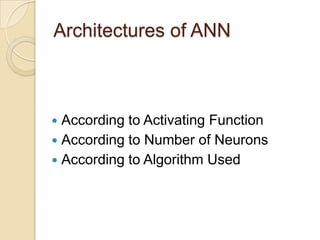 Architectures of ANN
 According to Activating Function
 According to Number of Neurons
 According to Algorithm Used
 