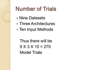Number of Trials
 Nine Datasets
 Three Architectures
 Ten Input Methods
Thus there will be
9 X 3 X 10 = 270
Model Trials
 