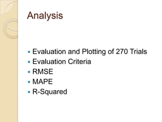 Analysis
 Evaluation and Plotting of 270 Trials
 Evaluation Criteria
 RMSE
 MAPE
 R-Squared
 