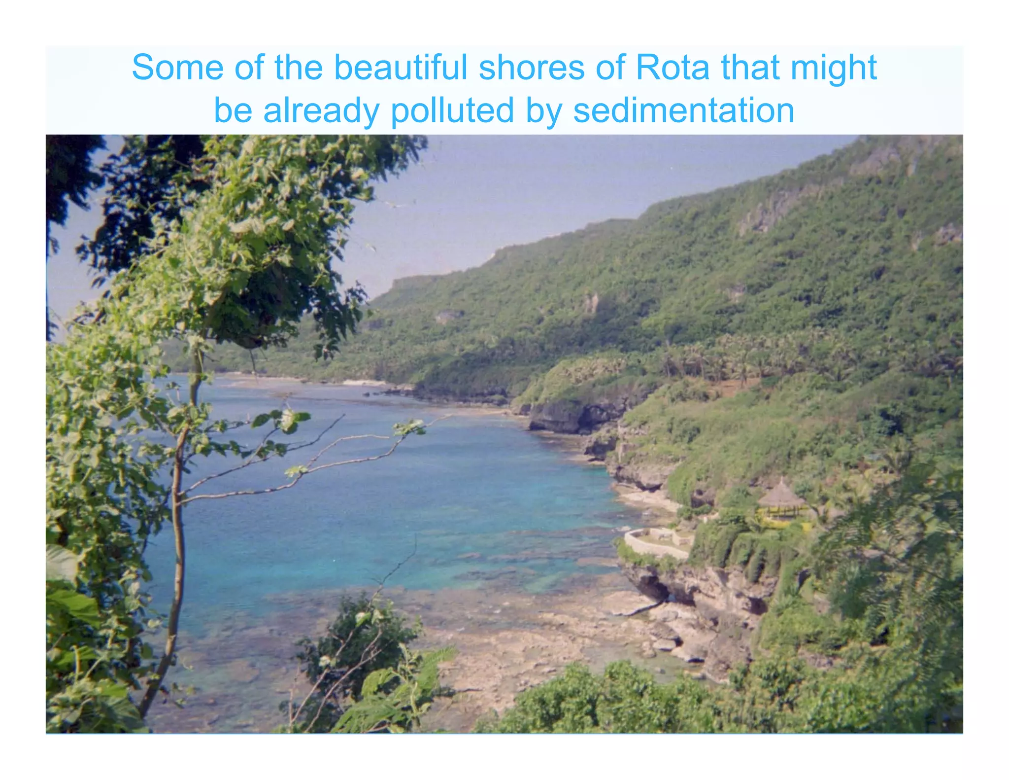 Some of the beautiful shores of Rota that might
be already polluted by sedimentation
 