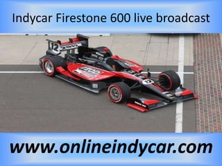 Indycar Firestone 600 live broadcast
www.onlineindycar.com
 