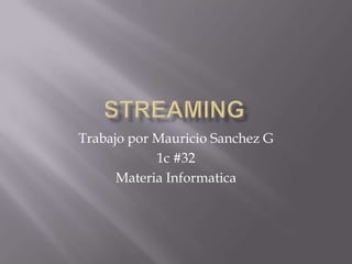 Streaming Trabajopor Mauricio Sanchez G 1c #32  MateriaInformatica 