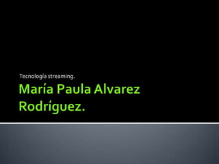 María Paula Alvarez Rodríguez. Tecnología streaming. 