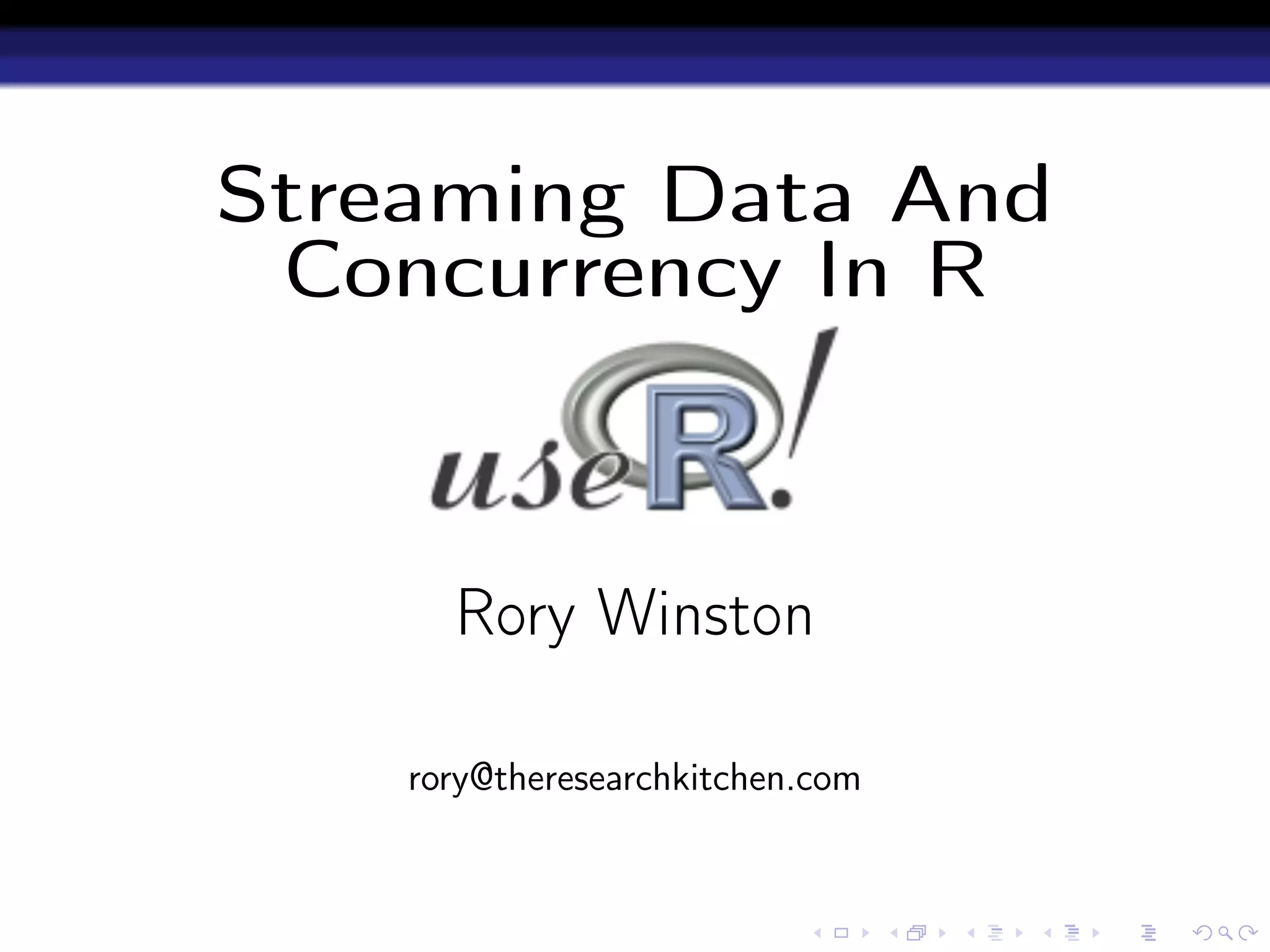 Streaming Data And
 Concurrency In R



      Rory Winston

    rory@theresearchkitchen.com
 